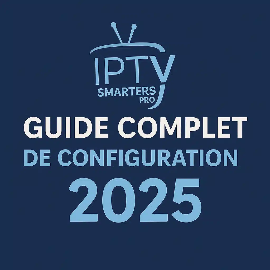 IPTV Smarters Pro – Guide complet de configuration 2025